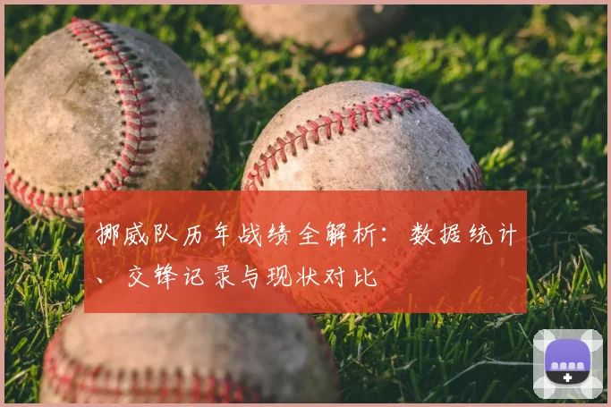 挪威队历年战绩全解析:数据统计、交锋记录与现状对比
